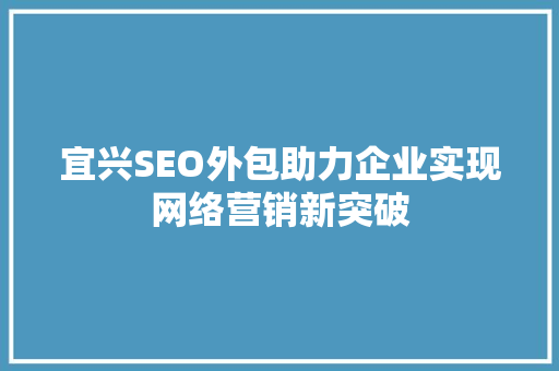 宜兴SEO外包助力企业实现网络营销新突破