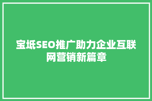 宝坻SEO推广助力企业互联网营销新篇章