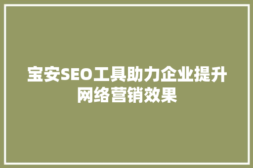 宝安SEO工具助力企业提升网络营销效果