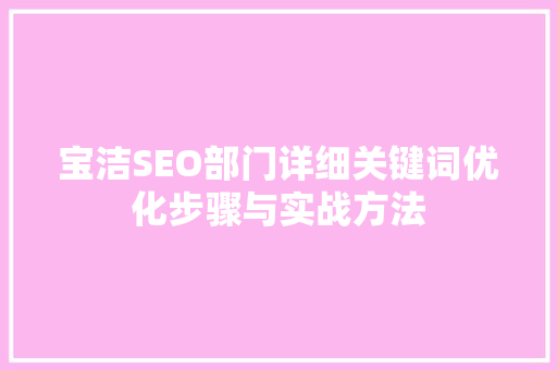 宝洁SEO部门详细关键词优化步骤与实战方法