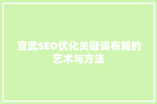 宣武SEO优化关键词布局的艺术与方法