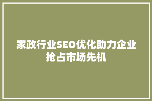 家政行业SEO优化助力企业抢占市场先机