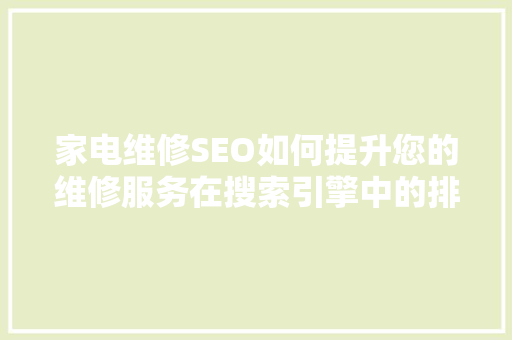 家电维修SEO如何提升您的维修服务在搜索引擎中的排名