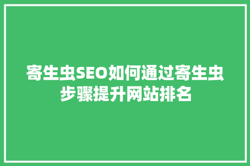 寄生虫SEO如何通过寄生虫步骤提升网站排名