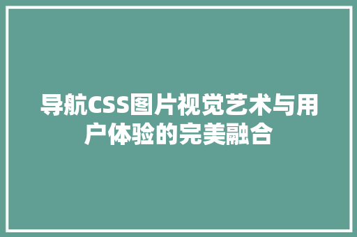 导航CSS图片视觉艺术与用户体验的完美融合