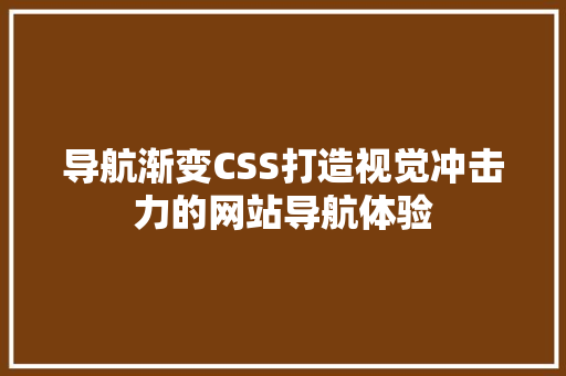 导航渐变CSS打造视觉冲击力的网站导航体验