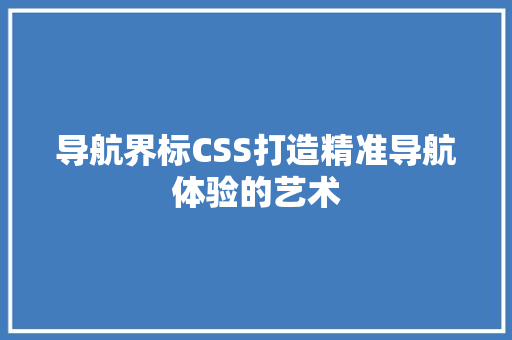 导航界标CSS打造精准导航体验的艺术