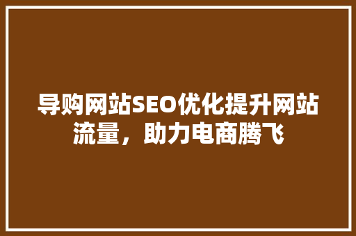 导购网站SEO优化提升网站流量，助力电商腾飞