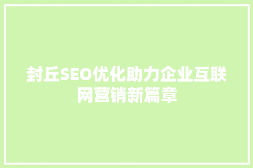 封丘SEO优化助力企业互联网营销新篇章