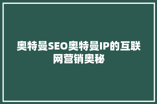 奥特曼SEO奥特曼IP的互联网营销奥秘