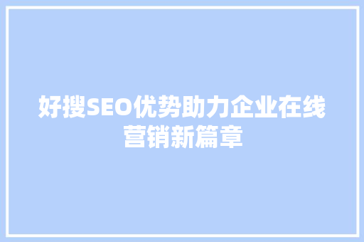 好搜SEO优势助力企业在线营销新篇章