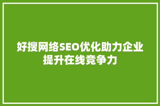 好搜网络SEO优化助力企业提升在线竞争力