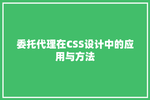 委托代理在CSS设计中的应用与方法