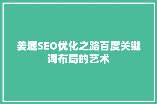 姜堰SEO优化之路百度关键词布局的艺术