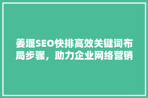 姜堰SEO快排高效关键词布局步骤，助力企业网络营销