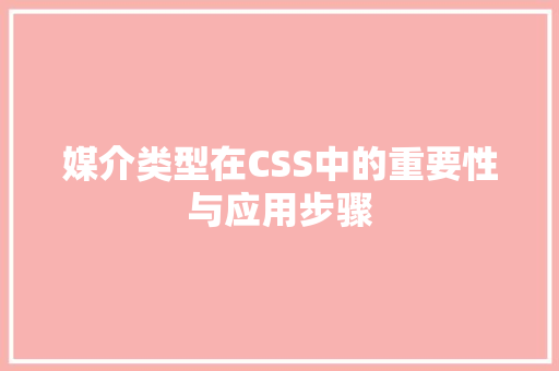 媒介类型在CSS中的重要性与应用步骤