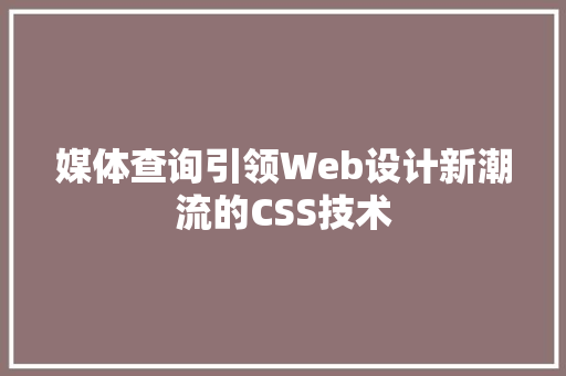 媒体查询引领Web设计新潮流的CSS技术