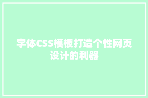 字体CSS模板打造个性网页设计的利器