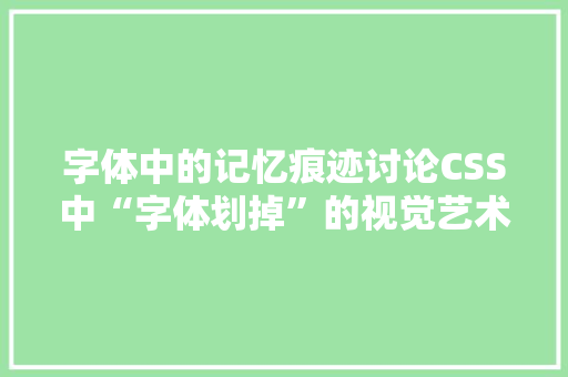 字体中的记忆痕迹讨论CSS中“字体划掉”的视觉艺术与心理影响