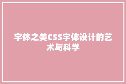 字体之美CSS字体设计的艺术与科学