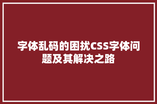 字体乱码的困扰CSS字体问题及其解决之路