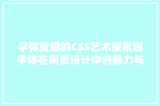 字体变细的CSS艺术探索细字体在网页设计中的魅力与应用