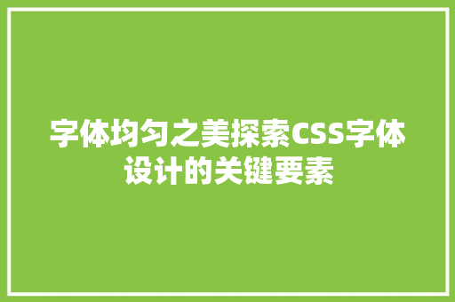 字体均匀之美探索CSS字体设计的关键要素