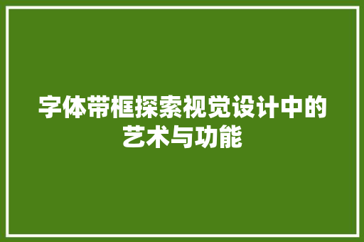 字体带框探索视觉设计中的艺术与功能