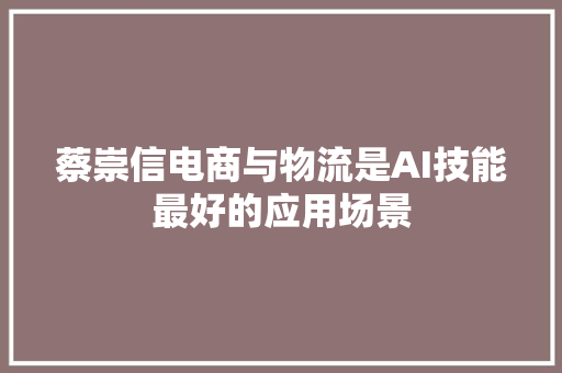 蔡崇信电商与物流是AI技能最好的应用场景