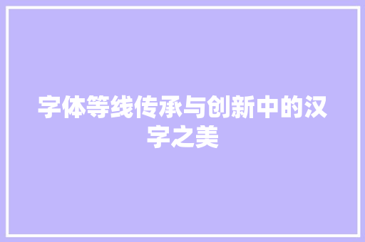 字体等线传承与创新中的汉字之美