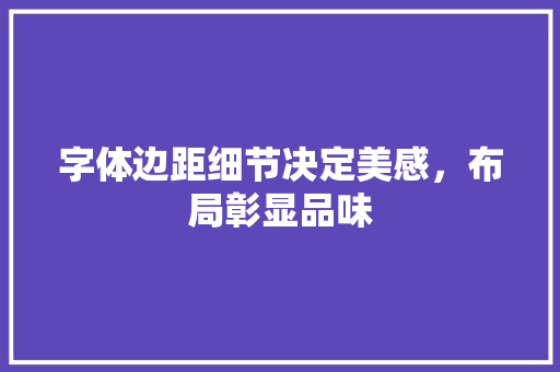 字体边距细节决定美感，布局彰显品味