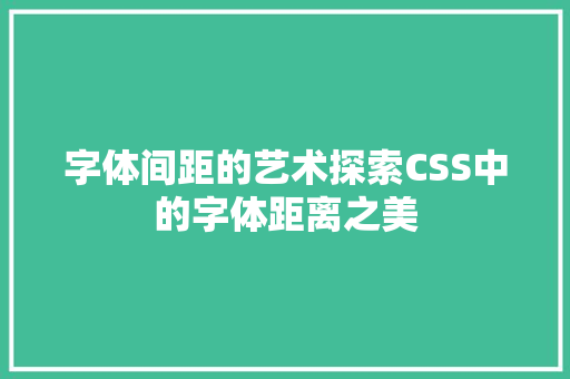 字体间距的艺术探索CSS中的字体距离之美