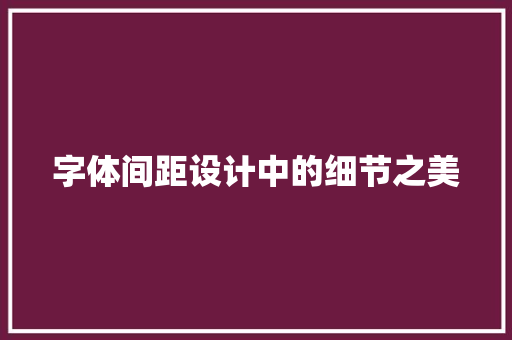 字体间距设计中的细节之美