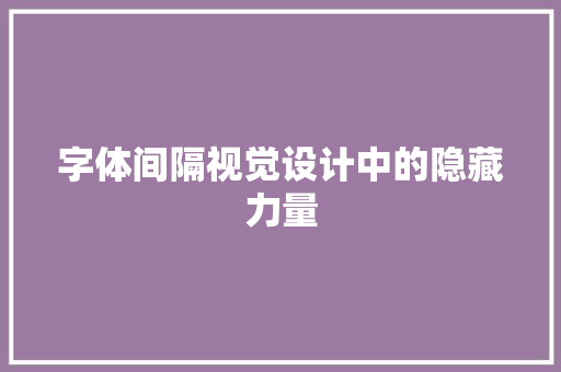 字体间隔视觉设计中的隐藏力量