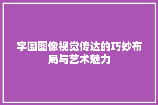 字围图像视觉传达的巧妙布局与艺术魅力