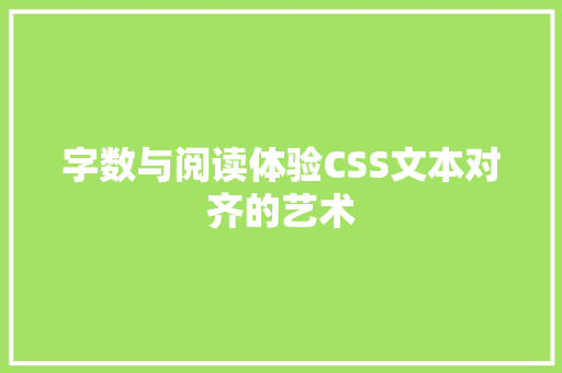 字数与阅读体验CSS文本对齐的艺术