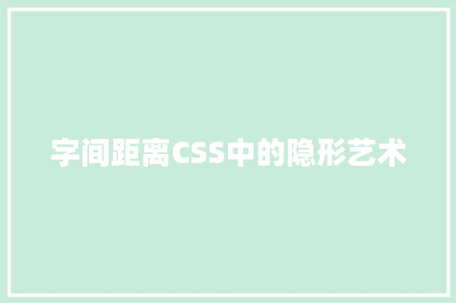 字间距离CSS中的隐形艺术