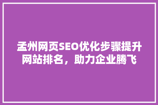 孟州网页SEO优化步骤提升网站排名，助力企业腾飞