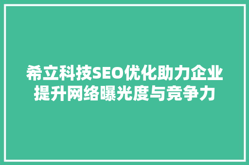 希立科技SEO优化助力企业提升网络曝光度与竞争力