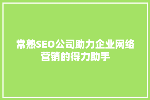 常熟SEO公司助力企业网络营销的得力助手