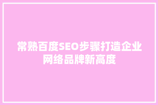 常熟百度SEO步骤打造企业网络品牌新高度