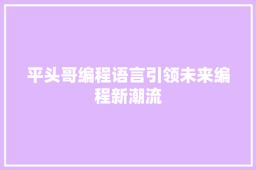 平头哥编程语言引领未来编程新潮流