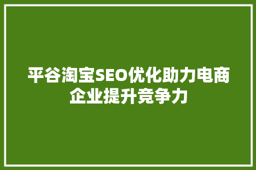 平谷淘宝SEO优化助力电商企业提升竞争力