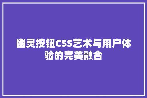 幽灵按钮CSS艺术与用户体验的完美融合