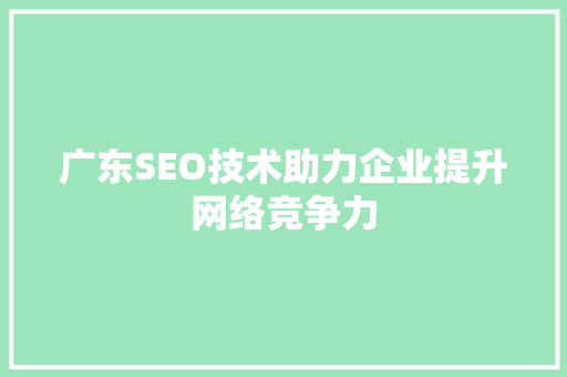 广东SEO技术助力企业提升网络竞争力