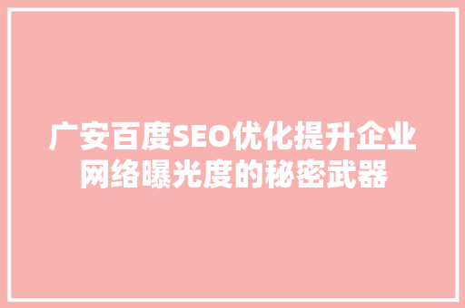 广安百度SEO优化提升企业网络曝光度的秘密武器