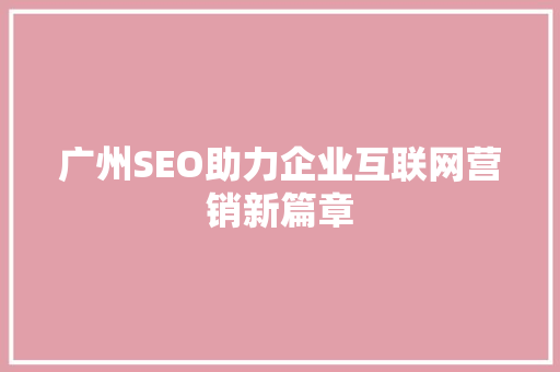 广州SEO助力企业互联网营销新篇章