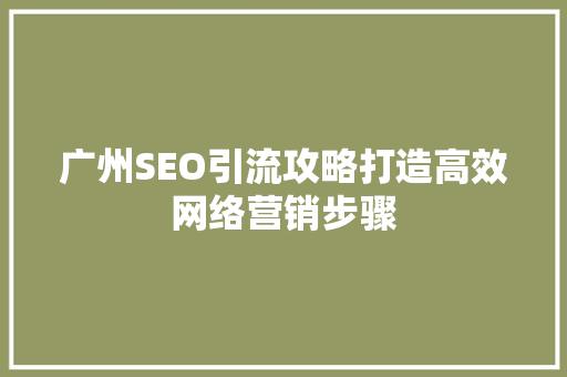 广州SEO引流攻略打造高效网络营销步骤