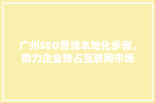 广州SEO思维本地化步骤，助力企业抢占互联网市场