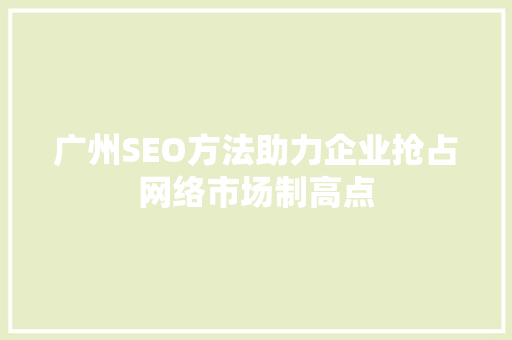 广州SEO方法助力企业抢占网络市场制高点